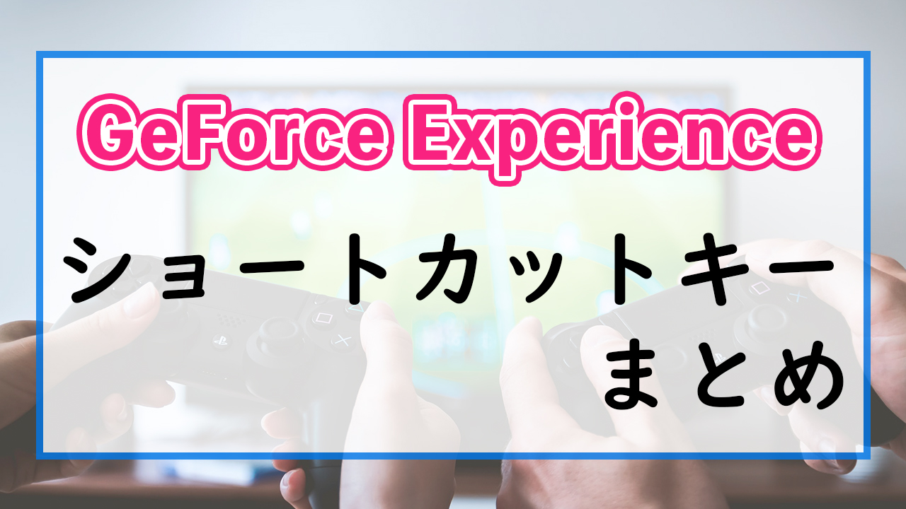 Geforce Experienceのショートカットキーまとめ じゅんじゅんブログ